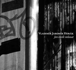 VLADIM�R JAROM�R HOR�K Jen chv�li milovat