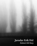 JAROSLAV ERIK FRIČ Kolotoče bílé hlasy / Houpací kůň šera JAROSLAV ERIK FRIČ Kolotoče bílé hlasy / Houpací kůň šera
