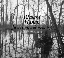 RICHARD HANUS J� nev�m, kde jsem byl